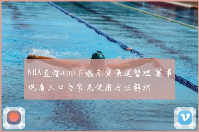 NBA直播app下载免费渠道整理 赛事观看入口与常见使用方法解析