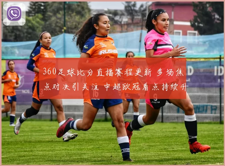 360足球比分直播赛程更新 多场焦点对决引关注 中超欧冠看点持续升温