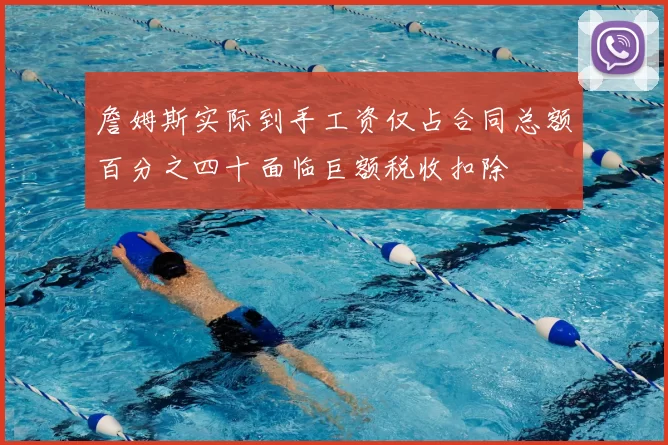 詹姆斯实际到手工资仅占合同总额百分之四十面临巨额税收扣除