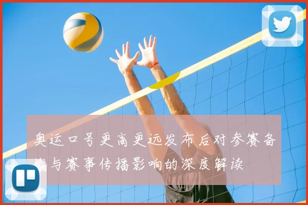 奥运口号更高更远发布后对参赛备战与赛事传播影响的深度解读